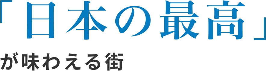 日本の最高が味わえる街